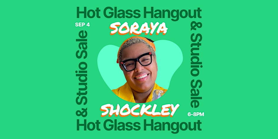 Hot Glass Hangout & Studio Sale with Soraya Shockley